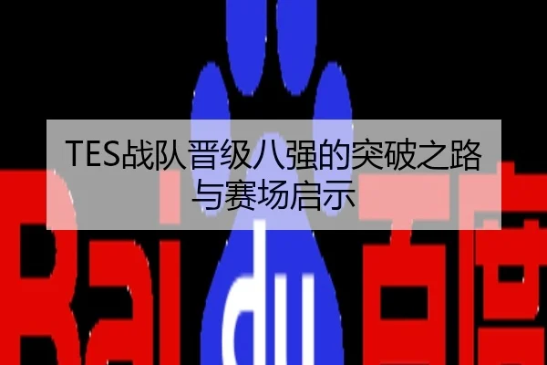TES战队晋级八强的突破之路与赛场启示