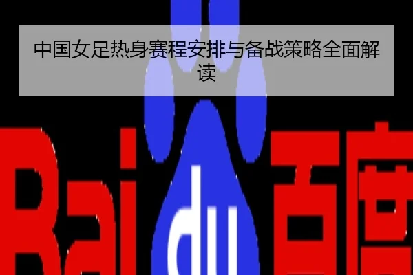 中国女足热身赛程安排与备战策略全面解读