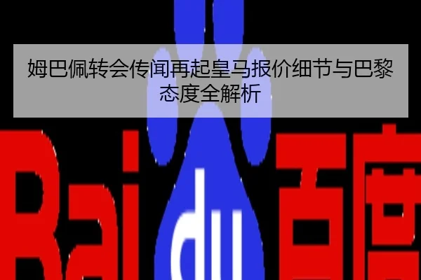 姆巴佩转会传闻再起皇马报价细节与巴黎态度全解析
